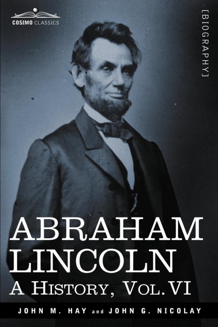 Abraham Lincoln: A History, Vol.VI (in 10 Volumes)