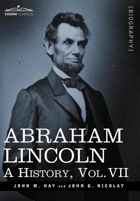 Abraham Lincoln: A History, Vol.VII (in 10 Volumes)