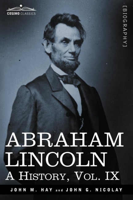 Abraham Lincoln: A History, Vol.IX (in 10 Volumes)
