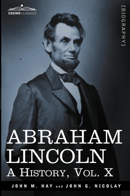 Abraham Lincoln: A History, Vol.X (in 10 Volumes)