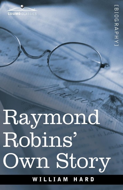 Raymond Robins Own Story: The Untold Story of a Political Mystery