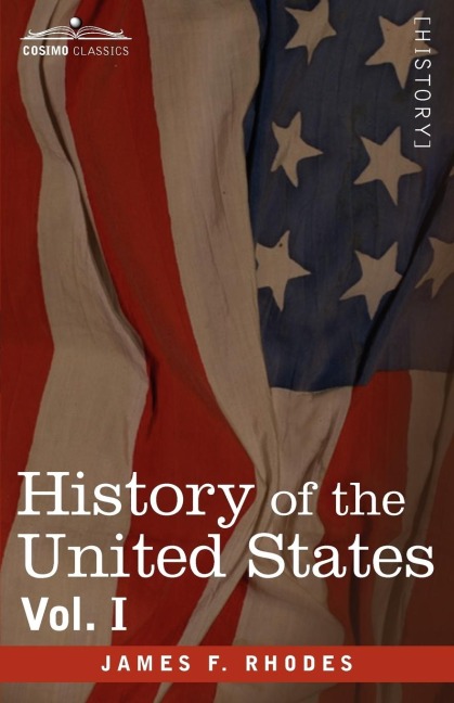History of the United States: From the Compromise of 1850 to the McKinley-Bryan Campaign of 1896, Vol. I (in Eight Volumes)