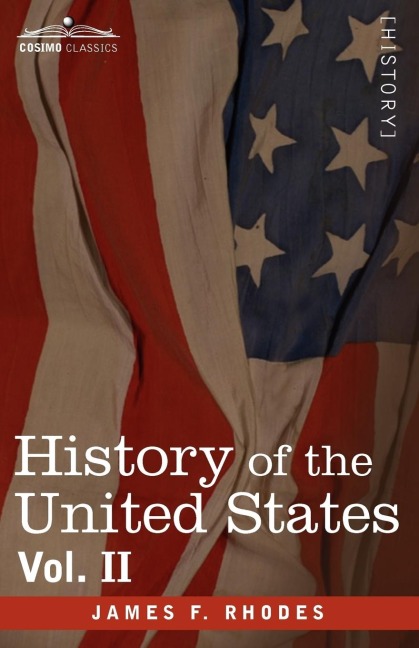 History of the United States: From the Compromise of 1850 to the McKinley-Bryan Campaign of 1896, Vol. II (in Eight Volumes)