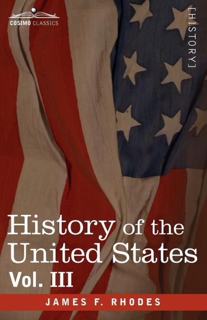 History of the United States: From the Compromise of 1850 to the McKinley-Bryan Campaign of 1896, Vol. III (in Eight Volumes)