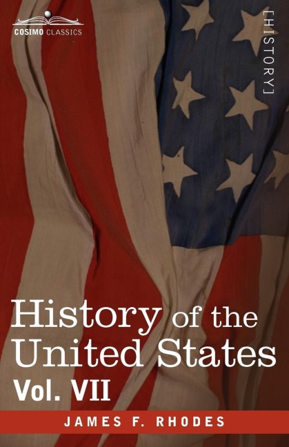 History of the United States: From the Compromise of 1850 to the McKinley-Bryan Campaign of 1896, Vol. VII (in Eight Volumes)
