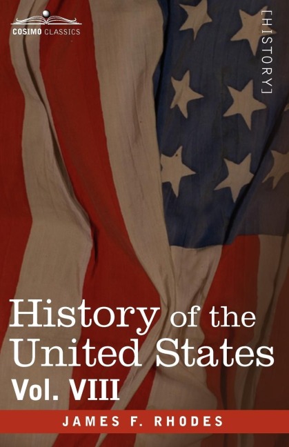 History of the United States: From the Compromise of 1850 to the McKinley-Bryan Campaign of 1896, Vol. VIII (in Eight Volumes)