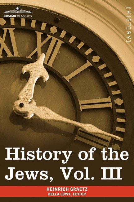 History of the Jews, Vol. III (in Six Volumes): From the Revolt Against the Zendik (511 C.E.) to the Capture of St. Jean DAcre by the Mahometans (129