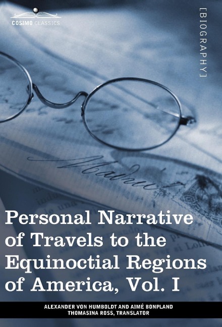 Personal Narrative of Travels to the Equinoctial Regions of America, Vol. I (in 3 Volumes): During the Years 1799-1804