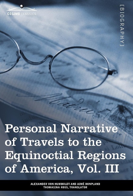 Personal Narrative of Travels to the Equinoctial Regions of America, Vol. III (in 3 Volumes): During the Years 1799-1804