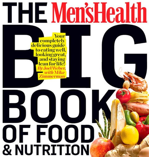 The Mens Health Big Book of Food & Nutrition: Your Completely Delicious Guide to Eating Well, Looking Great, and Staying Lean for Life!