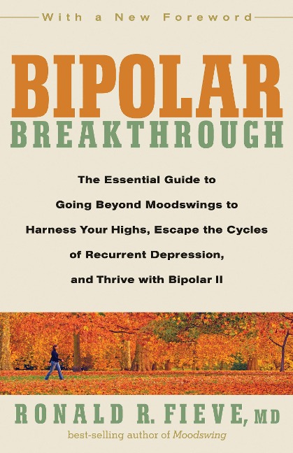Bipolar Breakthrough: The Essential Guide to Going Beyond Moodswings to Harness Your Highs, Escape Thecycles of Recurrent Depression, and Thrive with Bipolar II