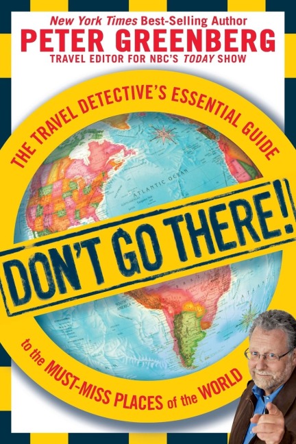 Dont Go There!: The Travel Detectives Essential Guide to the Must-Miss Places of the World