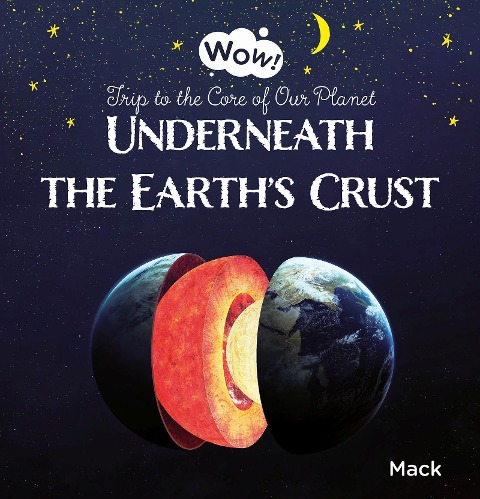 Underneath the Earths Crust. Trip to the Core of Our Planet