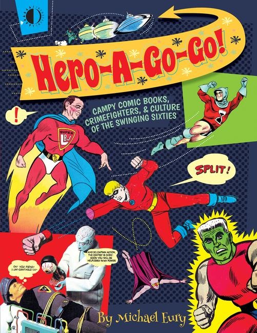 Hero-A-Go-Go: Campy Comic Books, Crimefighters, & Culture of the Swinging Sixties