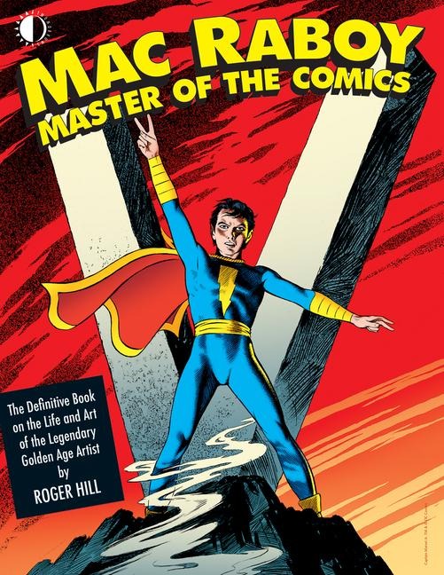 Mac Raboy: Master of the Comics: The Definitive Book of the Life and Art of the Legendary Golden Age Artist