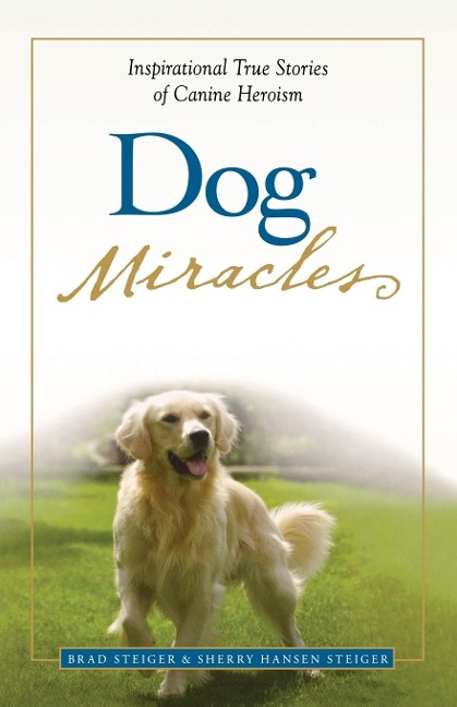 Dog Miracles: Inspirational True Stories of Canine Heroism