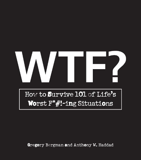 WTF?: How to Survive 101 of Lifes Worst F*#!-Ing Situations
