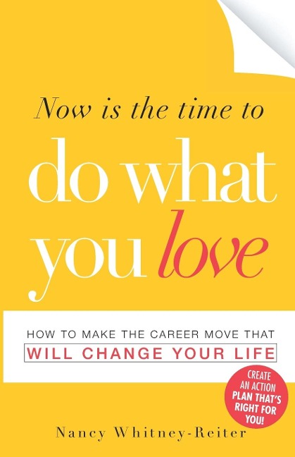 Now Is the Time to Do What You Love: How to Make the Career Move That Will Change Your Life