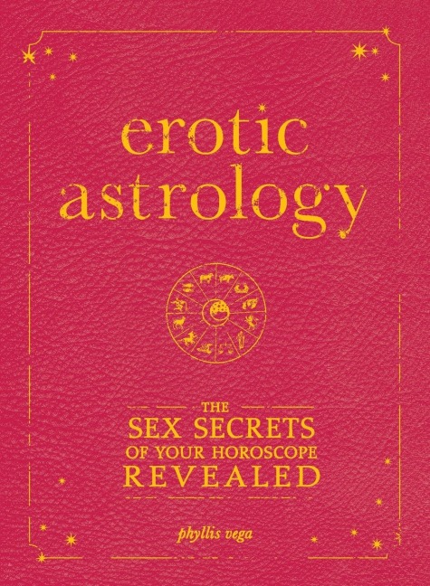 Erotic Astrology The Sex Secrets of Your Horoscope Revealed