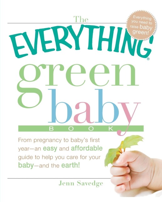The Everything Green Baby Book: From Pregnancy to Babys First Year - An Easy and Affordable Guide to Help You Care for Your Baby - And for the Earth!