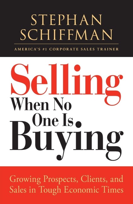 Selling When No One Is Buying: Growing Prospects, Clients, and Sales in Tough Economic Times