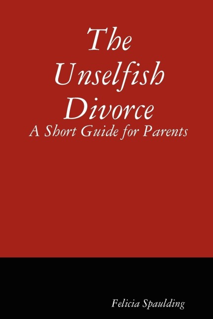 The Unselfish Divorce: A Short Guide for Parents