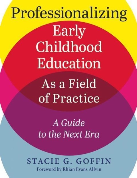 Professionalizing Early Childhood Education as a Field of Practice: A Guide to the Next Era