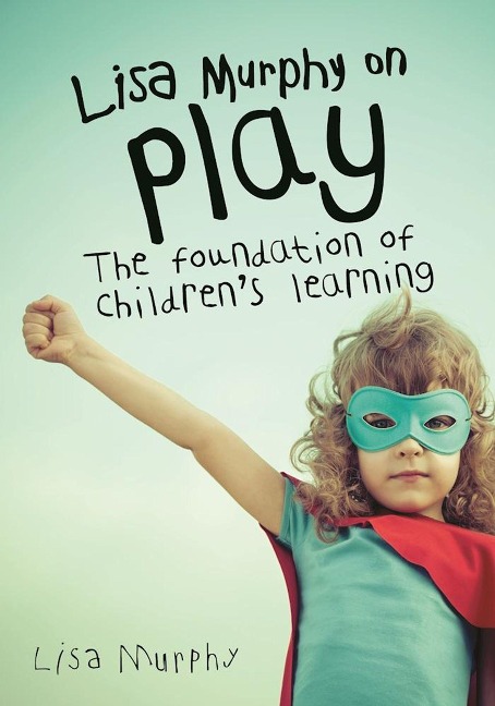 Lisa Murphy on Play: The Foundation of Childrens Learning