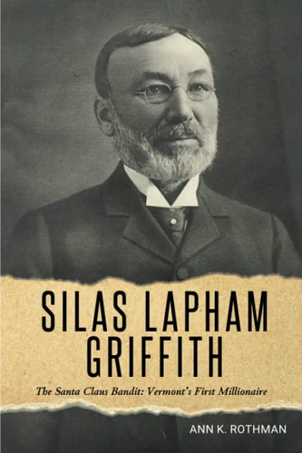 Silas Lapham Griffith The Santa Claus Bandit: Vermont's First Millionaire