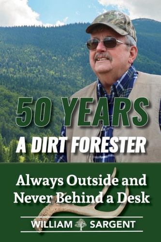 50 YEARS A DIRT FORESTER Always Outside and Never Behind a Desk