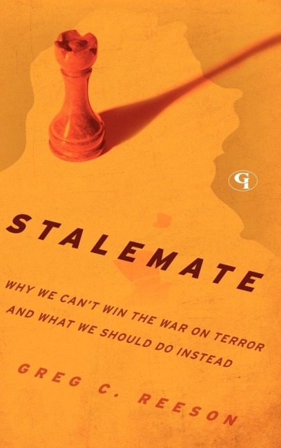 Stalemate: Why We Cant Win The War on Terror and What We Should Do Instead