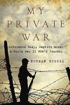 My Private War: Liberated Body, Captive Mind-A World War II POWs Journey