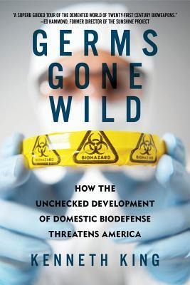 Germs Gone Wild: How the Unchecked Development of Domestic Biodefense Threatens America