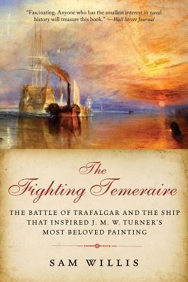 The Fighting Temeraire: The Battle of Trafalgar and the Ship that Inspired J. M. W. Turners Most Beloved Painting