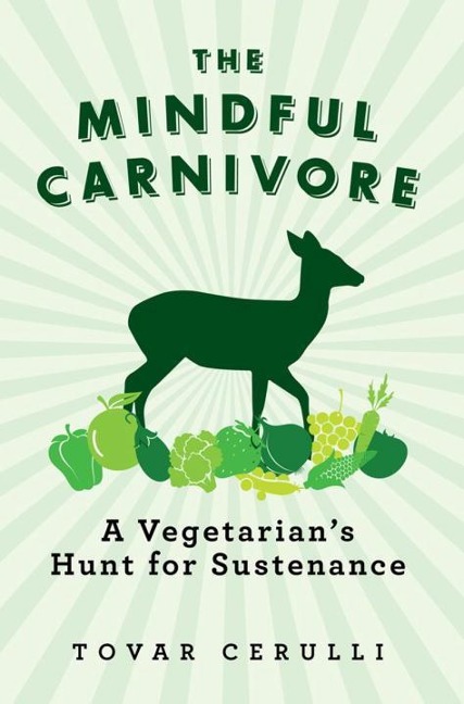 The Mindful Carnivore: A Vegetarians Hunt for Sustenance