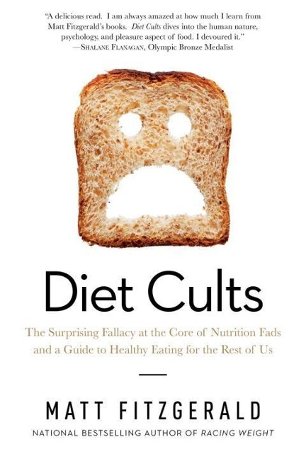 Diet Cults: The Surprising Fallacy at the Core of Nutrition Fads and a Guide to Healthy Eating for the Rest of Us