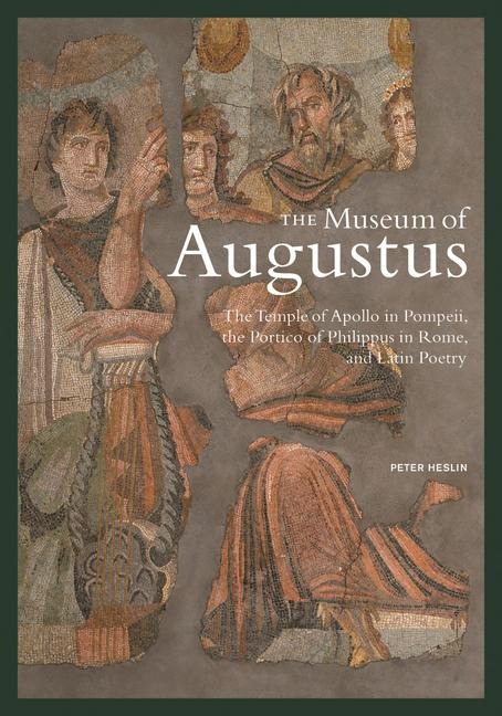 The Museum of Augustus: The Temple of Apollo in Pompeii, the Portico of Philippus in Rome, and Latin Poetry