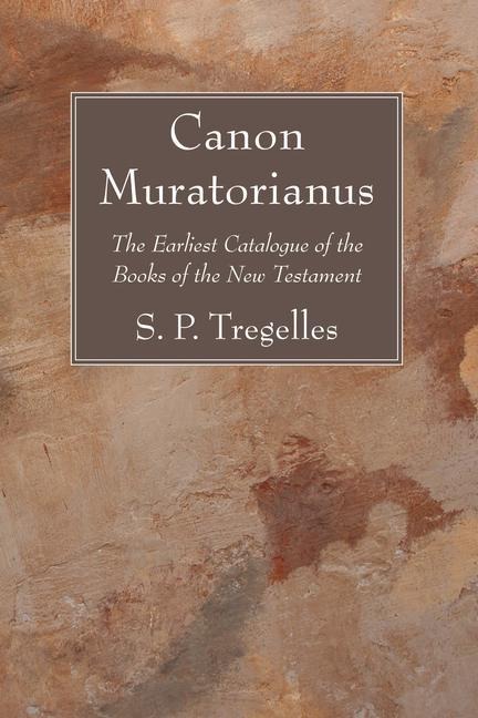 Canon Muratorianus: The Earliest Catalogue of the Books of the New Testament