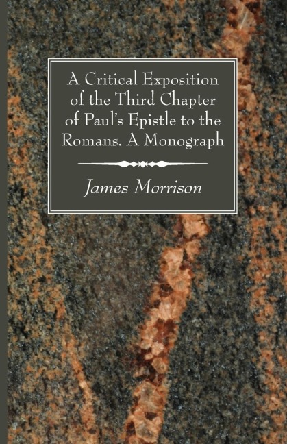 A Critical Exposition of the Third Chapter of Pauls Epistle to the Romans. A Monograph