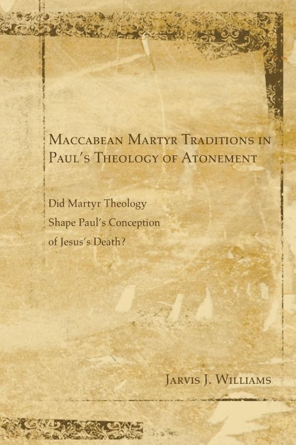 Maccabean Martyr Traditions in Pauls Theology of Atonement