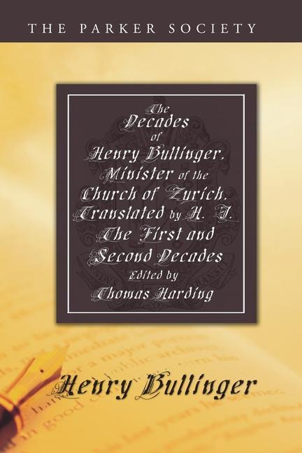 The Decades of Henry Bullinger, Minister of the Church of Zurich: The First and Second Decades