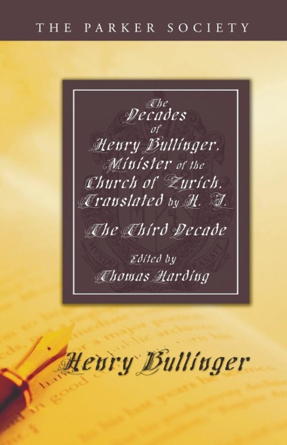 The Decades of Henry Bullinger, Minister of the Church of Zurich, Translated by H. I.