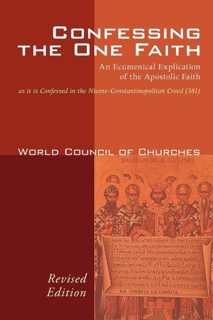 Confessing the One Faith, Revised Edition: An Ecumenical Explication of the Apostolic Faith as It Is Confessed in the Nicene-Constantinopolitan Creed (381)