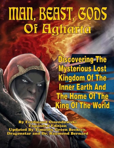 Man, Beast, Gods of Agharta Discovering The Mysterious Lost Kingdom Of The Inner Earth And The Home Of The King Of The World