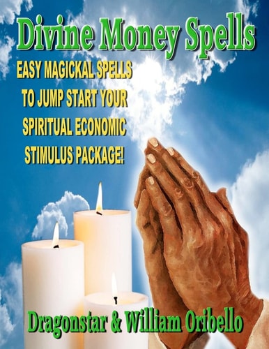 Divine Money Spells Easy Magickal Spells To Jump Start Your Spiritual Economic Stimulus Package