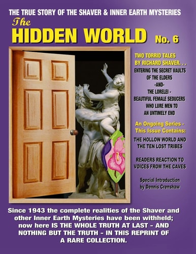 The Hidden World No. 6 The Elder World, the Lorelei, Beyond the Verge and More! -- the True Story of the Shaver and Inner Earth Mysteries