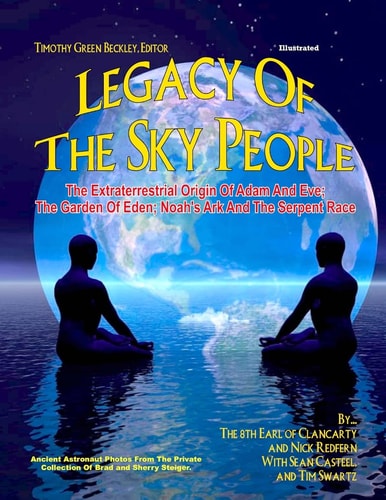 Legacy of the Sky People The Extraterrestrial Origin of Adam and Eve; The Garden of Eden; Noah's Ark and the Serpent Race