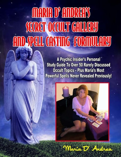 Secret Occult Gallery And Spell Casting Formulary A Psychic Insider's Personal STudy Guide To Over 50 Rarely Discussed Occult Topics - Plus Maria's Most Powerful Spells Never Revealed Previously!
