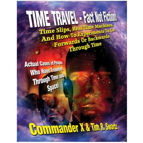 Time Travel - Fact Not Fiction Time Slips, Real Time MacHines, and How-To Experiments to Go Forwards Or Backwards Through Time