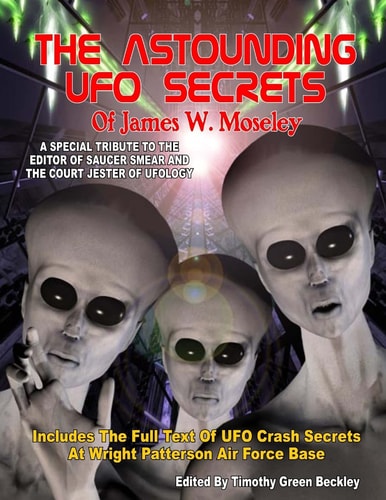 The Astounding UFO Secrets Of James W. Moseley Includes The Full Text Of UFO Crash Secrets At Wright Patterson Air Force Base